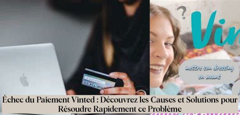 Échec du Paiement Vinted : Découvrez les Causes et Solutions pour ...