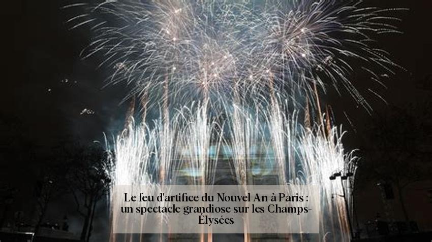 Le feu d'artifice du Nouvel An à Paris : un spectacle grandiose sur les Champs-Élysées