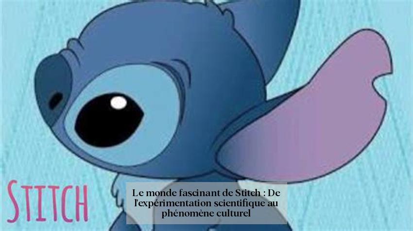 Le monde fascinant de Stitch : De l'expérimentation scientifique au phénomène culturel