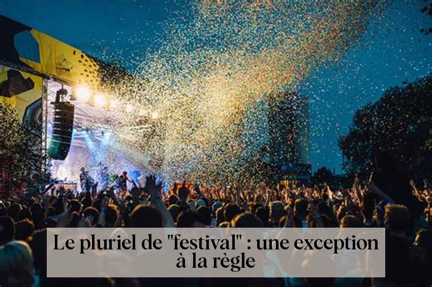 Le pluriel de "festival" : une exception à la règle