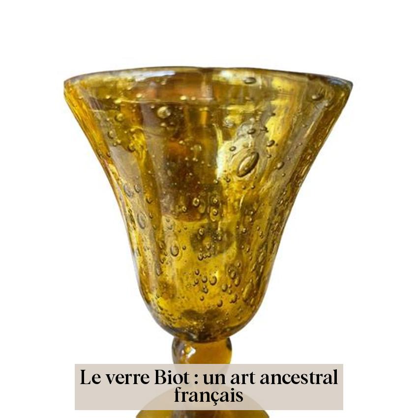 Le verre Biot : un art ancestral français