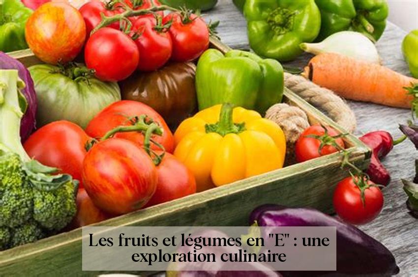 Les fruits et légumes en "E" : une exploration culinaire