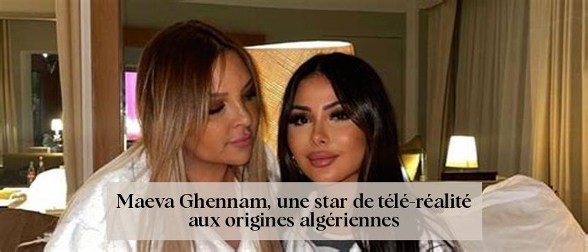  Maeva Ghennam, une star de télé-réalité aux origines algériennes 