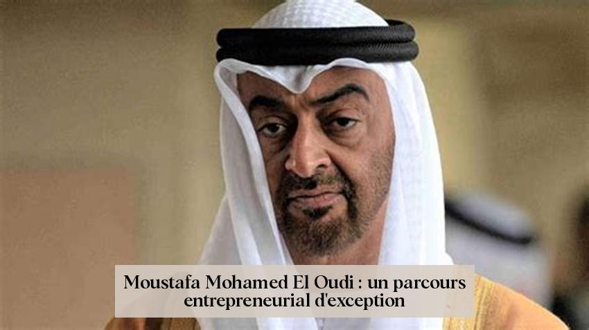 Moustafa Mohamed El Oudi : un parcours entrepreneurial d'exception
