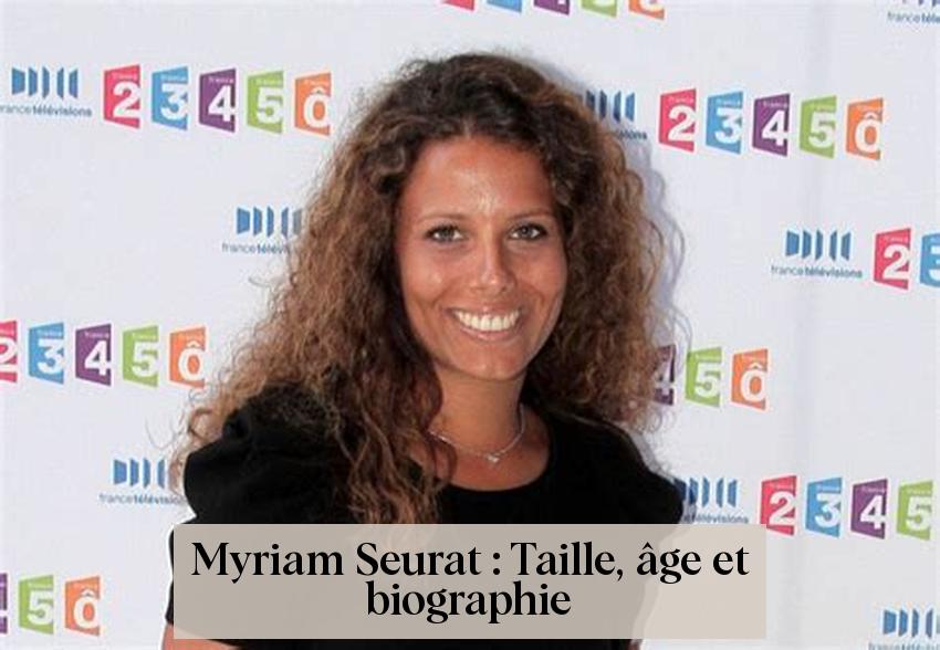 Myriam Seurat : Taille, âge et biographie