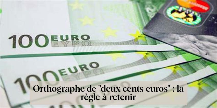 Orthographe de "deux cents euros" : la règle à retenir