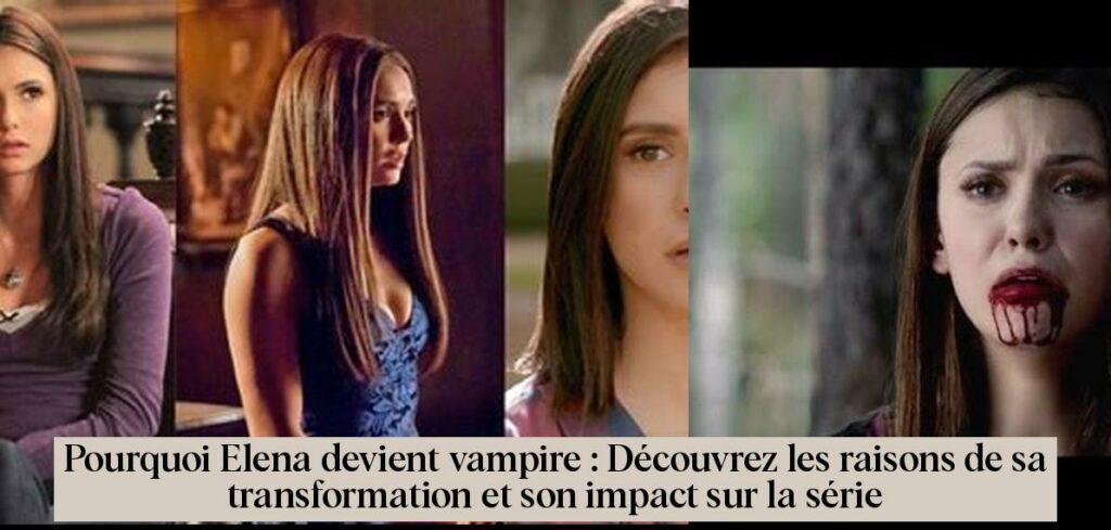 Pourquoi Elena devient vampire : Découvrez les raisons de sa ...