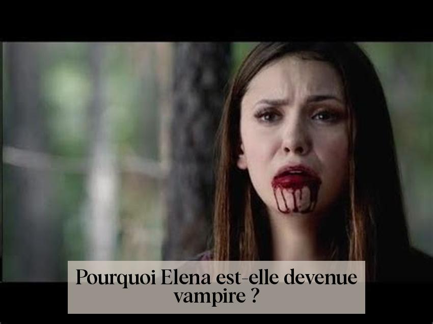 Pourquoi Elena est-elle devenue vampire ?
