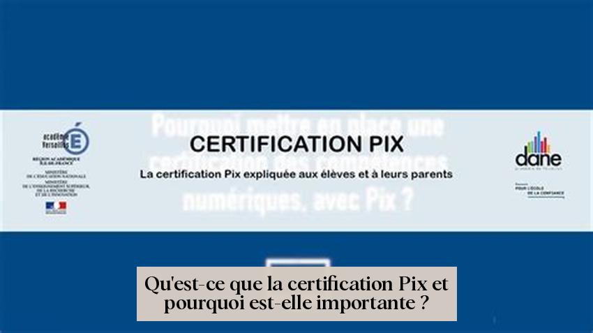 Qu'est-ce que la certification Pix et pourquoi est-elle importante ?