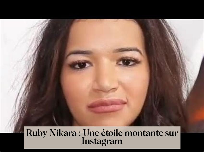 Ruby Nikara : Une étoile montante sur Instagram