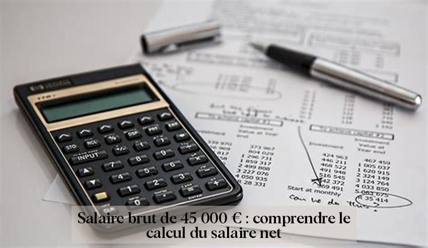 Salaire brut de 45 000 € : comprendre le calcul du salaire net