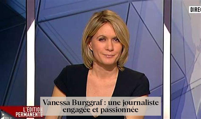 Vanessa Burggraf : une journaliste engagée et passionnée